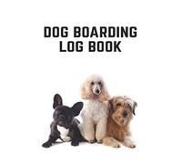 Dog Boarding Log Book: Dog Daycare Logbook | Dog Boarding Business Appointment Book | Doggy Day Care Notebook | Canine Animal Pet Sitting Journal