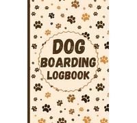 Dog Boarding Logbook: Dog Daycare Appointment Notebook, A Detailed Book For Dog Boarders