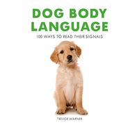 Dog Body Language: 100 Ways to Read Their Signals