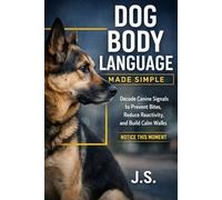 Dog Body Language Made Simple: Decode Canine Signals to Prevent Bites, Reduce Reactivity, and Build Calm Walks