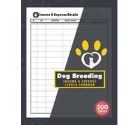 Dog Breeding Income And Expense Ledger Logbook: Breeder Business Bookkeeping | Track Puppy Sales, Stud Fees, Veterinary Costs, Supplies & Other Transactions | 100 Pages