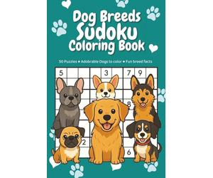 Dog Breeds Sudoku Puzzle Coloring Book: Sudoku Puzzles + Coloring Pages for Dog Breeds | Perfect gift for dog lovers | 6x9 inches, 150 Pages | 50 Puzzles | Solutions Included