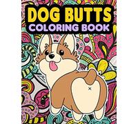 Dog Butt Coloring Book: Coloring Pages for Kids & Adults with Dog Butts Designs Such As Corgi, Bulldog, Poodle, Pug, Puppies and More!