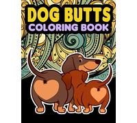 Dog Butt Coloring Book: Coloring Pages for Kids & Adults with Funny Dog Butts Designs Such As Corgi, Bulldog, Poodle, Pug, Puppies and More!