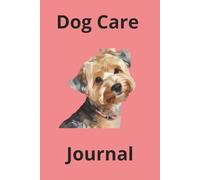 Dog Care Journal: Your companion’s guided log for tracking health, habits, training, and happy tail-wagging days