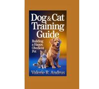 DOG & CAT TRAINING GUIDE: Building a Happy, Obedient Pet