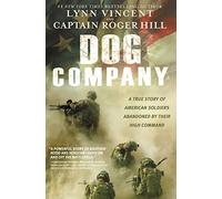 Dog Company: A True Story of American Soldiers Abandoned by Their High Command