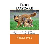 Dog Daycare: A Supervisor's Training Guide