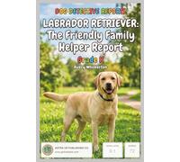 Dog Detective Reports-Labrador Retriever The Friendly Family Helper Report