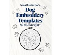 Dog Embroidery Templates 50 Plus Designs: Canine Template Design Book: For Dog Lovers, Over 50 beautiful and creative pages for all hand embroidery enthusiasts (Nana Bumblebee's Embroidery Books)