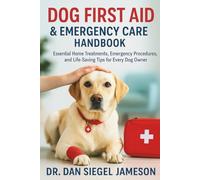 Dog First Aid and Emergency Care Handbook: Essential Home Treatments , Emergency Procedures , and Life Saving Tips for Every Dog Owner.