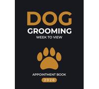 Dog Grooming 2026 Week To View Appointment Book: Dated Daily Client Scheduler Diary with Hourly Booking Time Slots and To-Do Lists for Pet Grooming Business Owners, 52 Weeks