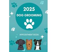 Dog Grooming Appointment Book 2025: Dated Week with Time Slots Hourly and 15 minute increments To View Client Scheduler & Daily Planner For Dog Groomer 52 Weeks