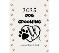 Dog Grooming Appointment Book 2025: Dated Week with Time Slots Hourly and 15 minute increments To View Client Scheduler & Daily Planner For Dog Groomer 52 Weeks