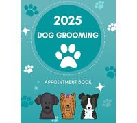 Dog Grooming Appointment Book 2025: Dated Week with Time Slots Hourly and 15 minute increments To View Client Scheduler & Daily Planner For Dog Groomer 52 Weeks