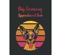 Dog Grooming Appointment Book: Undated Dog Grooming Appointment Book With Hourly 15-Minute Increments Client Details & Notes Pages 6am - 10pm Monday ... Dog Groomer, Dog Lover, Dog Trainer Man