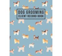 Dog Grooming Client Record Book: Dog Groomer Log Book to Record Customer Personal Data and Grooming Services