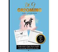 Dog Grooming Client Record Book: Professional Data Organizer for Grooming Salons & Cat Groomers | 50 Client Profiles, Grooming History, Health ... & Handling Notes, Service Preferences & Notes