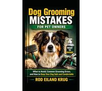 Dog Grooming Mistakes for Pet Owners: What to Avoid, Common Grooming Errors, and How to Keep Your Dog Safe and Comfortable at Home (Dog Grooming for Pet Owners)