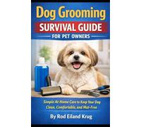 Dog Grooming Survival Guide for Pet Owners: What Every Dog Owner Needs to Know About Grooming, Matting, and What Really Happens During Your Pet’s Visit (Dog Grooming for Pet Owners)