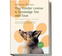 Dog Handler License & Knowledge Test with Ease - The Practical Guide: With the Necessary Knowledge and Skills to Obtain the Dog Handler License in No ... 5-Week Preparation Plan & Exam Questions