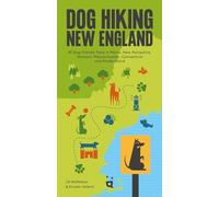 Dog Hiking New England: 45 Dog-Friendly Trails in Maine, New Hampshire, Vermont, Massachusetts, Connecticut and Rhode Island