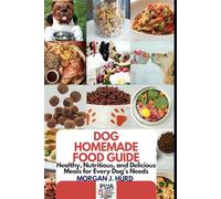 DOG HOMEMADE FOOD GUIDE: Healthy, Nutritious, and Delicious Meals for Every Dog’s Needs: 6 (The PetWise Companion Series)