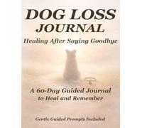 Dog Loss Journal: A 60-Day Guided Path Through Grief, Memory, and Love After Losing Your Dog
