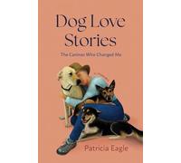 Dog Love Stories: The Canines Who Changed Me
