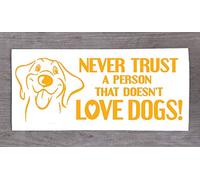 Dog Lover Fun Sticker - Never Trust A Person That Doesn't Love Dogs Quote Decal (Small - 9cm x 20cm)