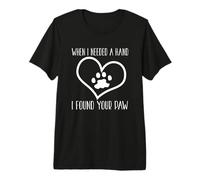 Dog Lover Funny - When I Needed A Hand I Found Your Paw Premium T-Shirt