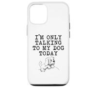 Dog Lover Gifts - I'm Only Talking to My Dog Today Funny Gag Case for iPhone 12/12 Pro