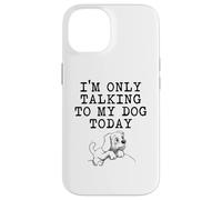 Dog Lover Gifts - I'm Only Talking to My Dog Today Funny Gag Case for iPhone 14