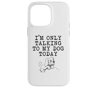 Dog Lover Gifts - I'm Only Talking to My Dog Today Funny Gag Case for iPhone 14 Pro Max
