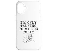 Dog Lover Gifts - I'm Only Talking to My Dog Today Funny Gag Case for iPhone 16 Plus