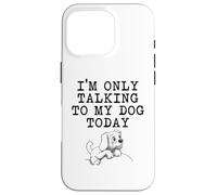 Dog Lover Gifts - I'm Only Talking to My Dog Today Funny Gag Case for iPhone 16 Pro