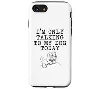 Dog Lover Gifts - I'm Only Talking to My Dog Today Funny Gag Case for iPhone SE (2020) / 7/8