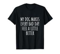 Dog Lover - My Dog Makes Every Bad Day Feel A Little Better T-Shirt