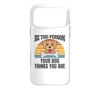 Dog Lover Present - Be the Person Your Dog Thinks You Are Case for iPhone 17 Pro Max