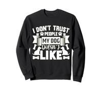 Dog Loyalty Quote - I Don’t Trust People My Dog Hates Sweatshirt