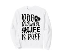 Dog Mama Life Is Ruff Dog Mama Life Is Ruff Dog Mama Sweatshirt