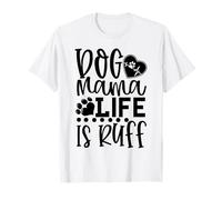 Dog Mama Life is Ruff Dog Mama Life is Ruff Dog Mama T-Shirt