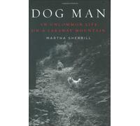 Dog Man: An Uncommon Life on a Far Away Mountain