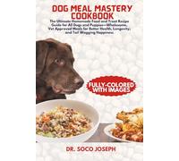 DOG MEAL MASTERY COOKBOOK: The Ultimate Homemade Food and Treat Recipe Guide for All Dogs and Puppies-Wholesome, Vet-Approved Meals for Better Health, Longevity, and Tail Wagging Happiness