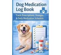 Dog Medication Log Book: Track Prescriptions, Dosages & Daily Medication Schedule: Canine Medication Tracker - Monitor Medications, Dosages, Times, Reactions & Side Effects for Dogs