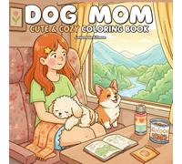 Dog Mom: Cute & Cozy Coloring Book for Kids, Teens & Adults Who Love Dogs: Relax, color, and celebrate the sweet bond between dog moms and their furry best friends with 50 adorable cozy scenes