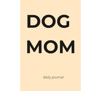 Dog Mom Daily Journal: Simple notebook for dog owners, daily thoughts, notes & ideas