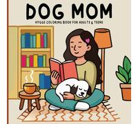 Dog Mom Hygge Coloring Book: For Aduts and Teens, Comfy Moments and Daily Activities for Stress Relief