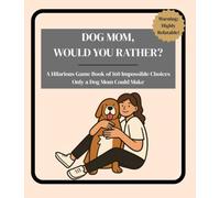 Dog Mom, Would You Rather?: A Hilarious Game Book of 160 Impossible Choices Only a Dog Mom Could Make - A Funny Gift for Dog Moms and Dog Lovers