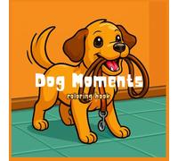 Dog Moments Coloring Book: Playful Pups, Loyal Friends & Heartwarming Scenes for Relaxation - A Joyful Coloring Escape for Dog Lovers of All Ages ... Joy - Adult Coloring Books for Every)